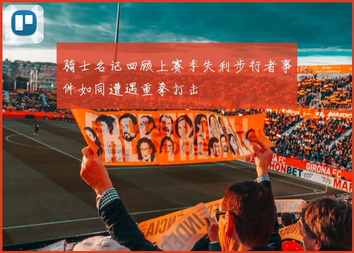 骑士名记回顾上赛季失利步行者事件如同遭遇重拳打击
