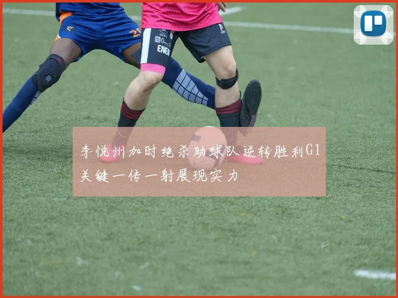 李悦州加时绝杀助球队逆转胜利G1关键一传一射展现实力