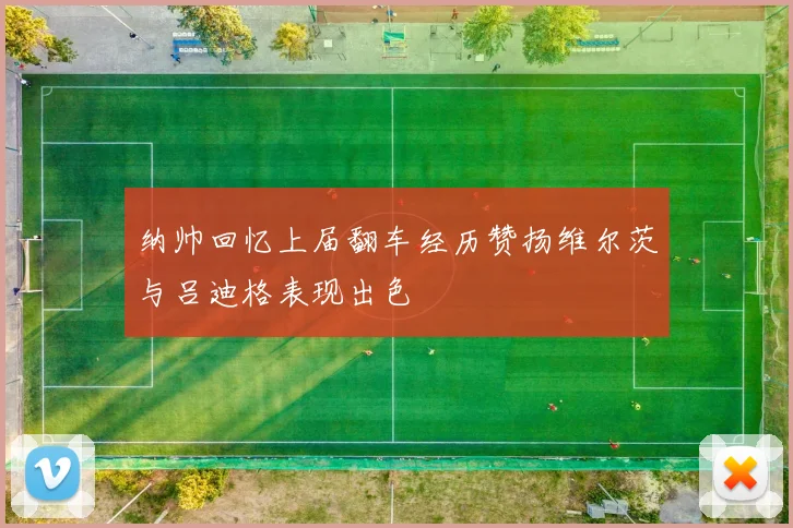 纳帅回忆上届翻车经历赞扬维尔茨与吕迪格表现出色